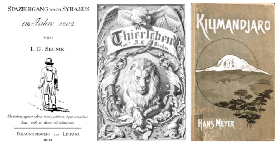 Title pages of the books  Seume: *[Spaziergang nach Syrakus im Jahre 1802](https://commons.wikimedia.org/wiki/File:Seume_Spaziergang_nach_Syarkus_Erstausgabe.jpg)* (Braunschweig und Leipzig 1803) &mdash; Brehm: *[Thierleben](https://archive.org/details/brehmsthierleben01brehuoft/page/n11/mode/1up?ref=ol)* (Leipzig 1886). Meyer: *[Kilimandjaro](https://archive.org/details/derkilimandjaro00meye/mode/2up)* (Berlin 1900). 